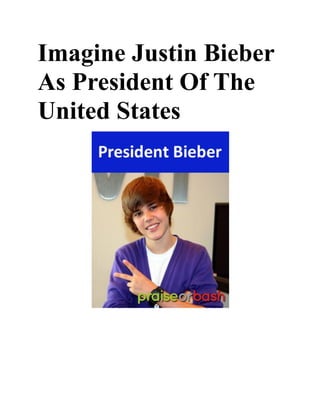 Imagine Justin Bieber
As President Of The
United States

 