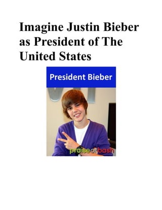 Imagine Justin Bieber
as President of The
United States

 