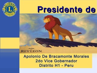 Presidente dePresidente de
ClubClub
Apolonio De Bracamonte Morales
2do Vice Gobernador
Distrito H1 - Peru
 