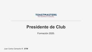 Presidente de Club
Formación 2020.
Juan Carlos Camacho R. DTM
 