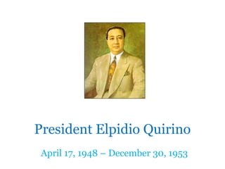 President Elpidio Quirino April 17, 1948 – December 30, 1953 