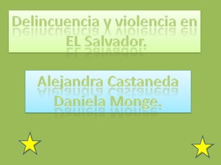 Delincuencia y violencia en  EL Salvador. Alejandra Castaneda Daniela Monge. 