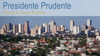 Presidente Prudente
Capital do Oeste Paulista
 
