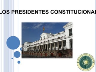 LOS PRESIDENTES CONSTITUCIONAL
 