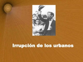 Irrupción de los urbanos 