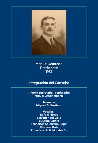 Manuel Andrade
Presidente
1937
Integración del Consejo:
Primer Secretario Propietario:
Miguel Limón Uriarte
Tesorero:
Migu...