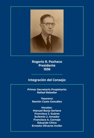 Rogerio R. Pacheco
Presidente
1936
Integración del Consejo:
Primer Secretario Propietario:
Rafael Rebollar
Tesorero:
Ramón...