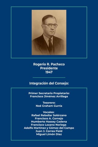 Rogerio R. Pacheco
Presidente
1947
Integración del Consejo:
Primer Secretario Propietario:
Francisco Jiménez Arrillaga
Tes...
