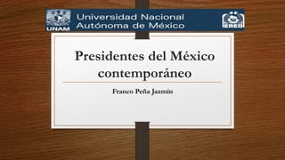 Presidentes del México
contemporáneo
Franco Peña Jazmín
 