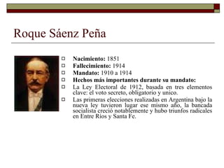 Roque Sáenz Peña <ul><li>Nacimiento:  1851 </li></ul><ul><li>Fallecimiento:  1914 </li></ul><ul><li>Mandato:  1910 a 1914 ...