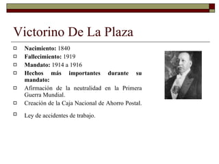 Victorino De La Plaza <ul><li>Nacimiento:  1840 </li></ul><ul><li>Fallecimiento:  1919 </li></ul><ul><li>Mandato:  1914 a ...