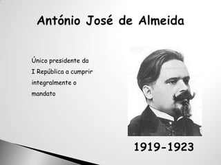 António José de AlmeidaÚnico presidente daI República a cumpririntegralmente o mandato1919-1923