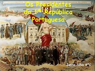 Os Presidentes  da 1ª República Portuguesa Joana Silva 8ºC  