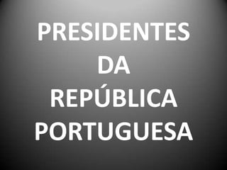PRESIDENTES
    DA
 REPÚBLICA
PORTUGUESA
 