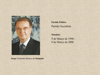 Partido Político Partido Socialista Mandato 9 de Março de 1996 - 9 de Março de 2006 Jorge  Fernando   Branco de  Sampaio 