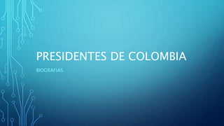 PRESIDENTES DE COLOMBIA
BIOGRAFIAS
 