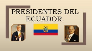 PRESIDENTES DEL
ECUADOR.
 