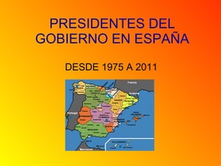 PRESIDENTES DEL GOBIERNO EN ESPAÑA DESDE 1975 A 2011 