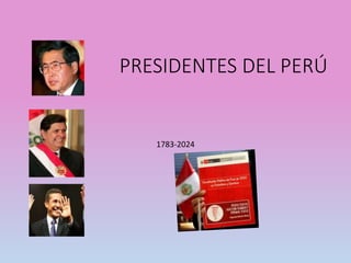 PRESIDENTES DEL PERÚ
1783-2024
 