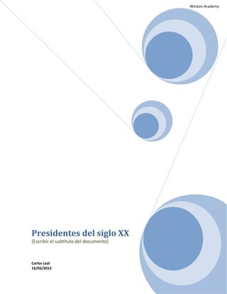 Weston Academy




Presidentes del siglo XX
[Escribir el subtítulo del documento]



Carlos Leal
16/03/2012
 