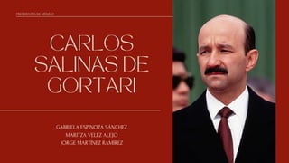 CARLOS
SALINAS DE
GORTARI
GABRIELA ESPINOZA SÁNCHEZ
MARITZA VELEZ ALEJO
JORGE MARTÍNEZ RAMÍREZ
PRESIDENTES DE MÉXICO
 