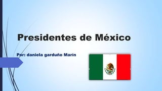 Presidentes de México
Por: daniela garduño Marín

 