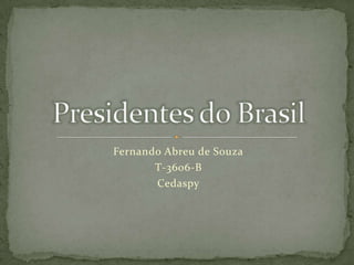 Fernando Abreu de Souza T-3606-B Cedaspy Presidentes do Brasil 
