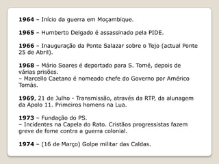 Craveiro Lopes (1952 - 1958)1951 – O general Craveiro Lopes é eleito presidente da República.1955 – Portugal ingressa na ONU.– Morre o prof. Egas Moniz, Prémio Nobel da Medicina.1956 – Inauguração do metropolitano de Lisboa. 