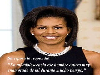Su esposa le respondió:  "En mi adolescencia ese hombre estuvo muy enamorado de mí durante mucho tiempo." 