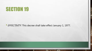 SECTION 19
•EFFECTIVITY. This decree shall take effect January 1, 1977.
 