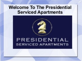 Welcome To The Presidential
Serviced Apartments

 