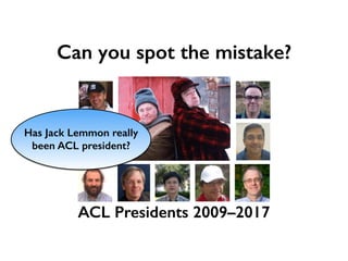 Can you spot the mistake?
ACL Presidents 2009–2017
I didn’t spot it three years ago!
 