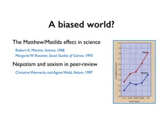 A biased world?
The Matthew/Matilda effect in science
Robert K. Merton, Science, 1968
Margaret W. Rossiter, Social Studies...