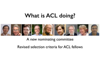 What is ACL doing?
Revised selection criteria for ACL fellows
Promoting a large and diverse pool of nominations
Resources ...