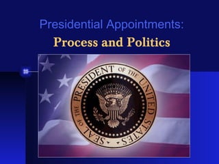 Presidential Appointments:

Process and Politics

1

 