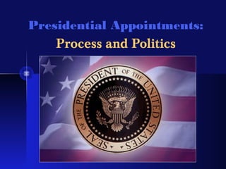 Presidential Appointments:
Process and Politics
 