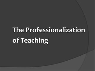 The Professionalization
of Teaching
 