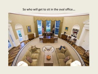 So who will get to sit in the oval office…
 