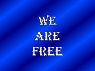 We
are
free
 