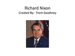 Richard Nixon
Created By: Trent Gwaltney
 