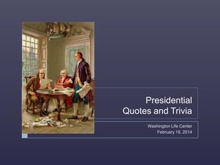 Presidential
Quotes and Trivia
Washington Life Center
February 19, 2014

 