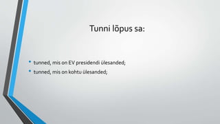 Tunni lõpus sa:
• tunned, mis on EV presidendi ülesanded;
• tunned, mis on kohtu ülesanded;
 