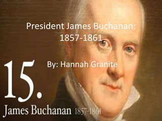 President James Buchanan:
        1857-1861

    By: Hannah Granite
 