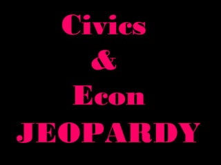 Civics
&
Econ
JEOPARDY

 
