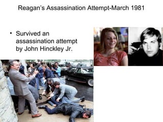 Reagan’s Assassination Attempt-March 1981
• Survived an
assassination attempt
by John Hinckley Jr.
 