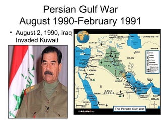 Persian Gulf War
August 1990-February 1991
• August 2, 1990, Iraq
Invaded Kuwait
 