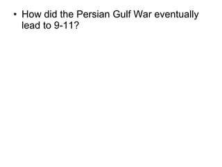 • How did the Persian Gulf War eventually
lead to 9-11?
 