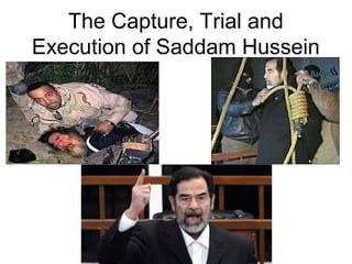 The Capture, Trial and
Execution of Saddam Hussein
 