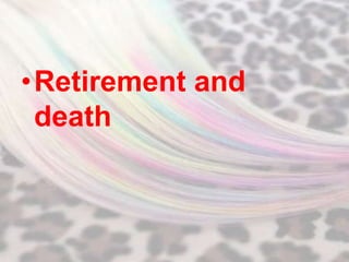 •Retirement and
 death
 