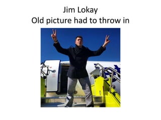 Jim Lokay
Old picture had to throw in
 